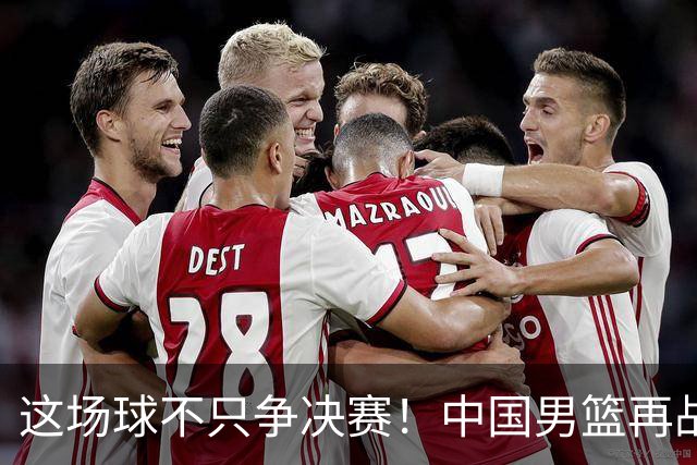这场球不只争决赛！中国男篮再战日本，12年旧账+今夏新仇一起算